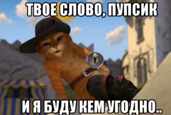 Твое слово пупсик и я буду кем угодно