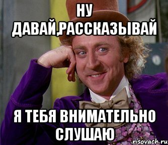 Рассказывай я