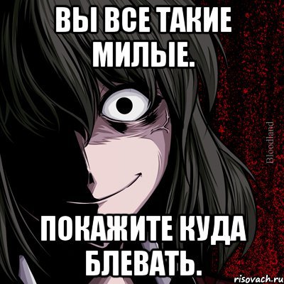 Вы все такие милые покажите куда блевать