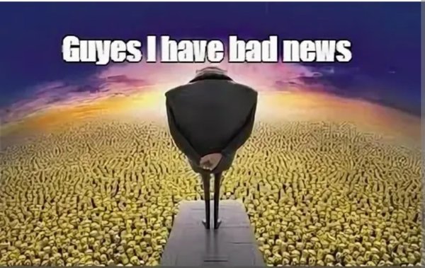 Guys i have Bad News Gru meme