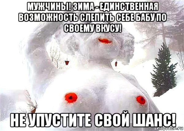 Мужчины зима единственная возможность слепить себе бабу