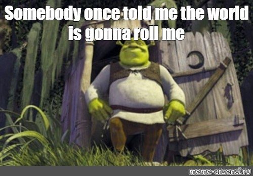 Shrek Somebody once told me