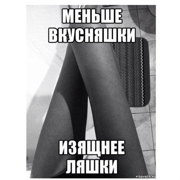 Меньше вкусняшки изящнее ляшки