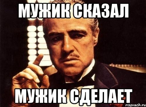 Сказал сделал