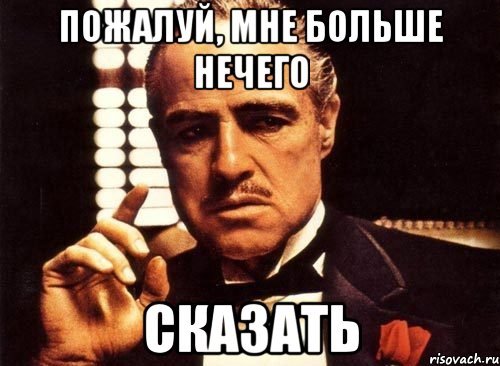 Мне нечего тебе сказать