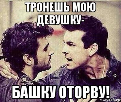 Кто тронет мою девушку убью