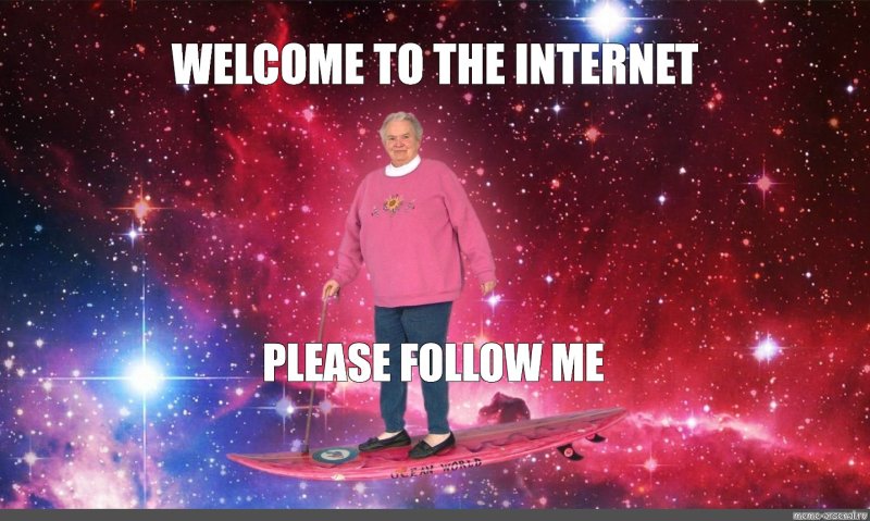 Welcome to the Internet please follow me
